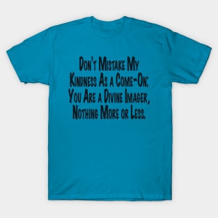 Don't Mistake My Kindness As a Come-On T-Shirt